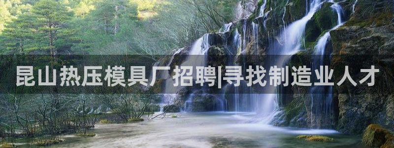 易倍申上市时间：昆山热压模具厂招聘|寻找制造业人才