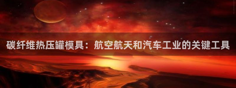四川易倍易企业管理有限公司：碳纤维热压罐模具：航空航天和