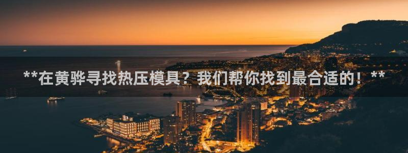 易倍申在中国成功上市：**在黄骅寻找热压模具？我们帮你找