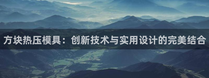 emc易倍登录：方块热压模具：创新技术与实用设计的完美结