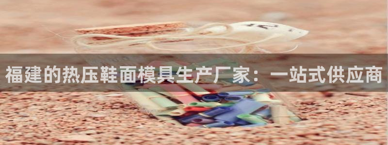 emc全站ag：福建的热压鞋面模具生产厂家：一站式供应商